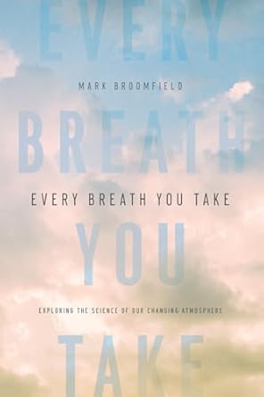 every breath you take exploring the science of our changing atmosphere 1st edition mark broomfield