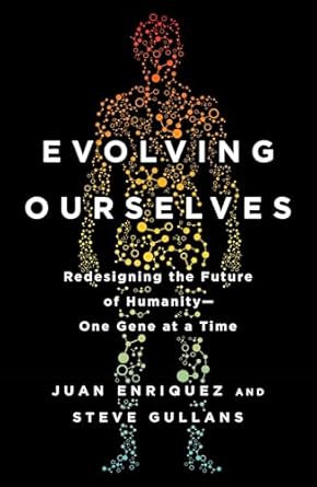 evolving ourselves redesigning the future of humanity one gene at a time 1st edition juan enriquez ,steve