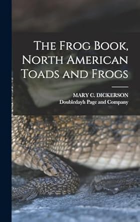 the frog book north american toads and frogs 1st edition mary c dickerson ,doubledayh page and company