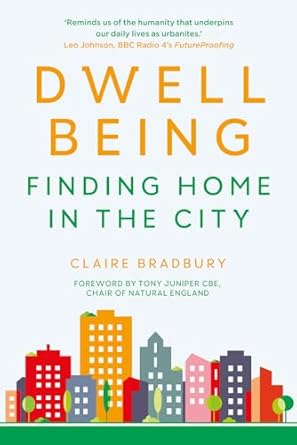 dwellbeing finding home in the city 1st edition claire bradbury ,tony juniper cbe 0750996021, 978-0750996020