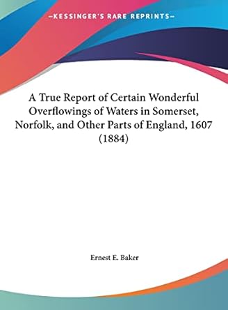 A True Report Of Certain Wonderful Overflowings Of Waters In Somerset Norfolk And Other Parts Of England 1607