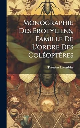 monographie des erotyliens famille de lordre des coleopteres 1st edition theodore lacordaire 1020102969,