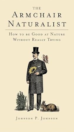 the armchair naturalist how to be good at nature without really trying 1st edition johnson p johnson
