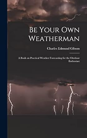 be your own weatherman a book on practical weather forecasting for the outdoor enthusiast 1st edition charles