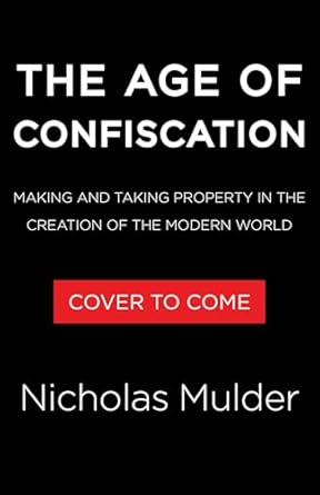 the age of confiscation making and taking property in the creation of the modern world 1st edition nicholas