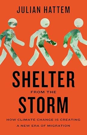 shelter from the storm how climate change is creating a new era of migration 1st edition julian hattem