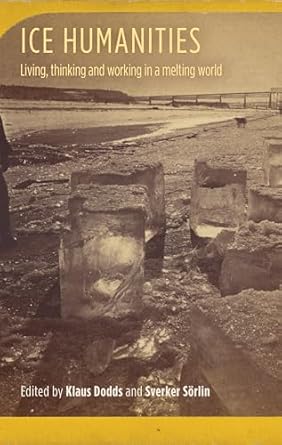 ice humanities living working and thinking in a melting world 1st edition klaus dodds ,sverker sorlin