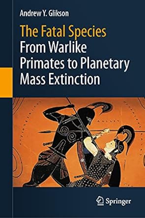 the fatal species from warlike primates to planetary mass extinction 1st edition andrew y glikson 3030754677,