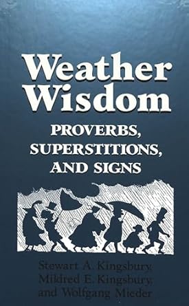 weather wisdom proverbs superstitions and signs 1st edition mildred e kingsbury ,wolfgang mieder ,stewart a