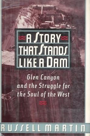 a story that stands like a dam glen canyon and the struggle for the soul of the west 1st edition russell