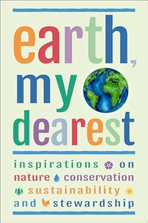 Earth My Dearest Inspirations On Nature Conservation Sustainability And Stewardship Over 200 Quotations