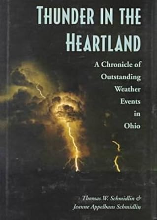 thunder in the heartland a chronicle of outstanding weather events in ohio 1st edition thomas w schmidlin