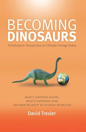 becoming dinosaurs a prehistoric perspective on climate change today 1st edition david trexler 1591520924,
