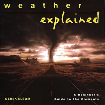 weather explained a beginners guide to the elements 1st edition derek elsom 0805048758, 978-0805048759
