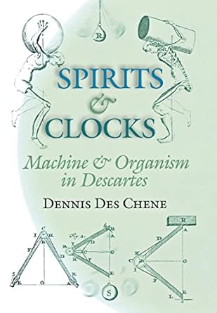 spirits and clocks machine and organism in descartes 1st edition dennis des chene 0801437644, 978-0801437649