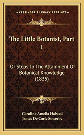 the little botanist part 1 or steps to the attainment of botanical knowledge 1st edition caroline amelia