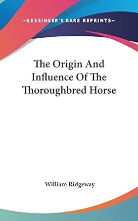 the origin and influence of the thoroughbred horse 1st edition william ridgeway 0548560862, 978-0548560860