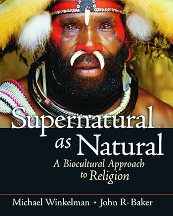 supernatural as natural a biocultural approach to religion 1st edition michael winkelman ,john r baker