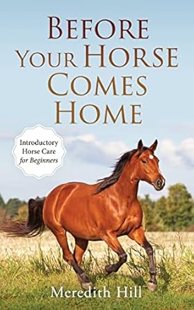 before your horse comes home introductory horse care for beginners 1st edition meredith hill 1953714471,
