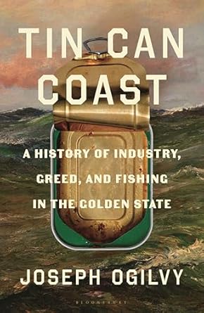 tin can coast a history of industry greed and fishing in the golden state 1st edition joseph ogilvy