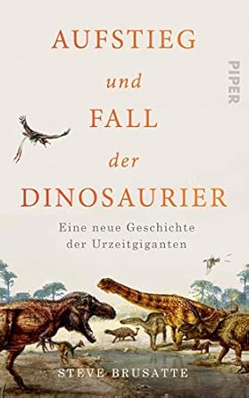 aufstieg und fall der dinosaurier eine neue geschichte der urzeitgiganten 1st edition steve brusatte
