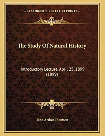 the study of natural history introductory lecture april 25 1899 1st edition john arthur thomson sir