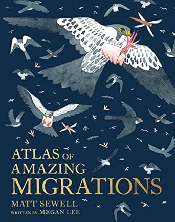 atlas of amazing migrations 1st edition matt sewell ,megan lee 1843654997, 978-1843654995