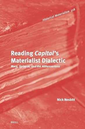 reading capitals materialist dialectic marx spinoza and the althusserians 1st edition nick nesbitt