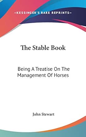 the stable book being a treatise on the management of horses 1st edition captain john stewart bsc phd