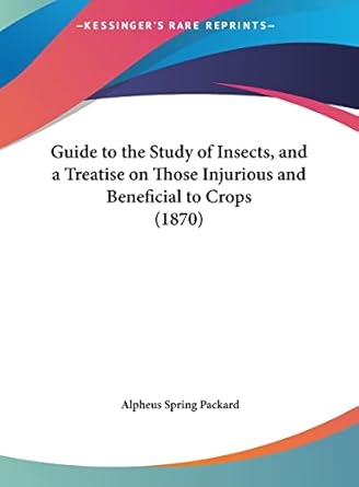 guide to the study of insects and a treatise on those injurious and beneficial to crops 1st edition alpheus
