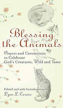 blessing the animals prayers and ceremonies to celebrate gods creatures wild and tame 1st edition lynn l