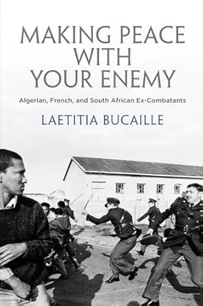 making peace with your enemy algerian french and south african ex combatants 1st edition laetitia bucaille