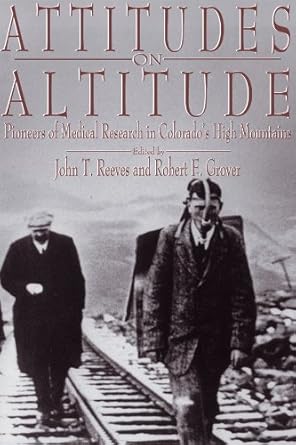 attitudes on altitude pioneers of medical research in colorados high mountains 1st edition john t reeves