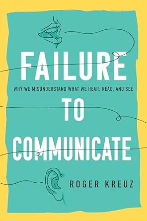 failure to communicate why we misunderstand what we hear read and see 1st edition roger kreuz 1633888894,