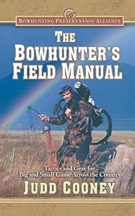 the bowhunters field manual tactics and gear for big and small game across the country 1st edition judd