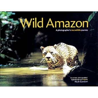wild amazon a photogaphers incredible journey 1st edition nick gordon 1901268306, 978-1901268300