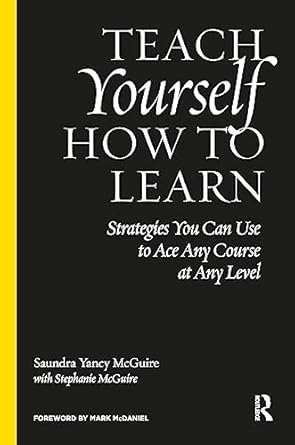 teach yourself how to learn strategies you can use to ace any course at any level 1st edition saundra yancy