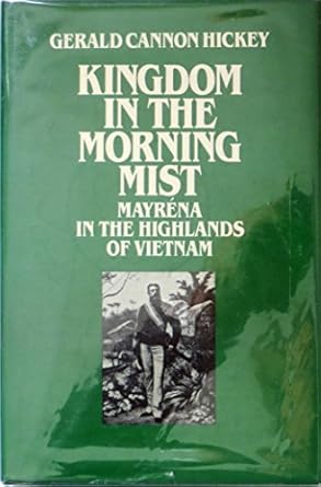 kingdom in the morning mist mayrena in the highlands of vietnam 1st edition gerald cannon hickey 0812281063,