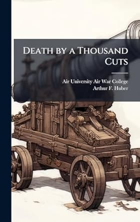 death by a thousand cuts 1st edition arthur f huber ,air university air war college 1025078012, 978-1025078014