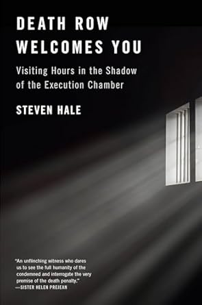 death row welcomes you visiting hours in the shadow of the execution chamber 1st edition steven hale