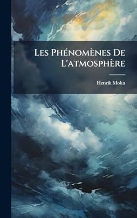 les phanomenes de latmosphere 1st edition henrik mohn 1024736326, 978-1024736328