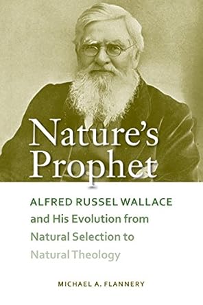 natures prophet alfred russel wallace and his evolution from natural selection to natural theology 1st