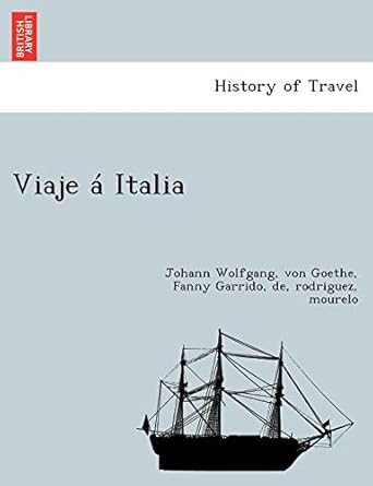 viaje a italia 1st edition johann wolfgang von goethe ,de rodriguez garrido 1241789576, 978-1241789572