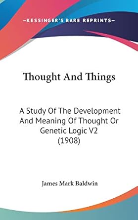 thought and things a study of the development and meaning of thought or genetic logic v2 1st edition james