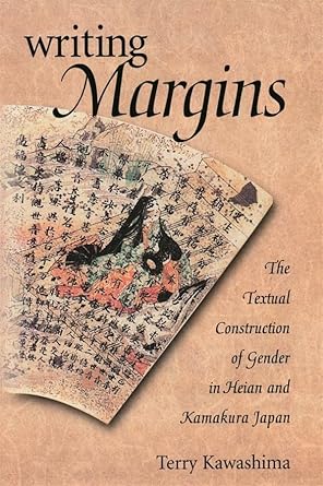 writing margins the textual construction of gender in heian and kamakura japan 1st edition terry kawashima