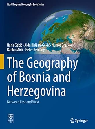 the geography of bosnia and herzegovina between east and west 1st edition haris gekic ,aida bidzan gekic