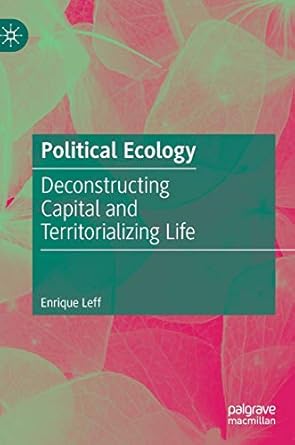 political ecology deconstructing capital and territorializing life 1st edition enrique leff 3030633241,
