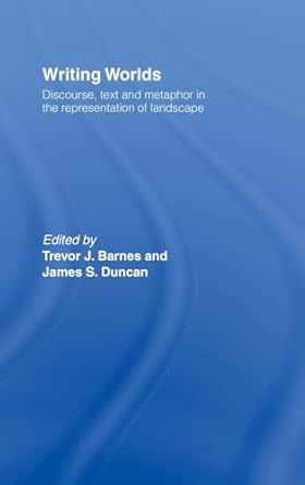 writing worlds discourse text and metaphor in the representation of landscape 1st edition trevor j barnes