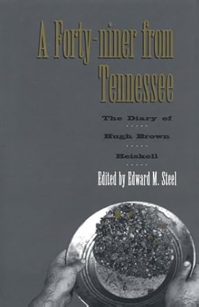 a forty niner from tennessee the diary of hugh brown heiskell 1st edition edward m steel 1572330112,
