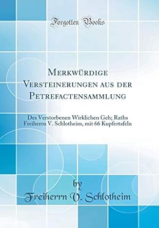 merkwurdige versteinerungen aus der petrefactensammlung des verstorbenen wirklichen geh raths freiherrn v